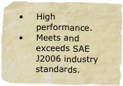 High performance.
Meets and exceeds SAE J2006 industry standards.